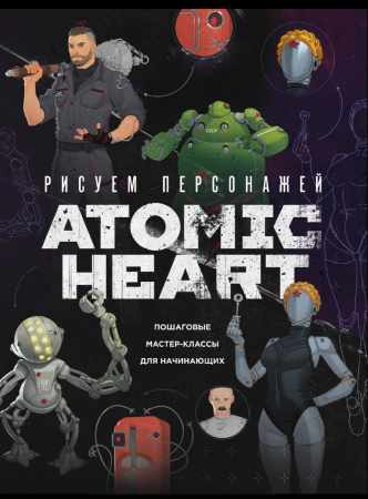 Диана Шакерова. Рисуем персонажей Atomic heart. Пошаговые мастер-классы для начинающих