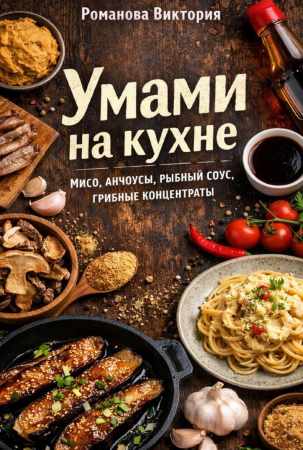 Виктория Романова. Умами на кухне: мисо, анчоусы, рыбный соус, грибные концентраты