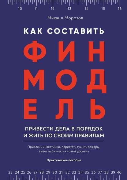 Михаил Морозов. Как составить финмодель, привести дела в порядок и жить по своим правилам